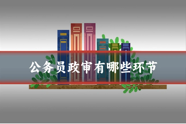 公务员政审有哪些环节