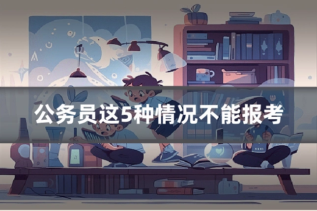 公务员这5种情况不能报考