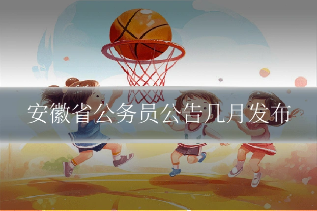 安徽省公务员公告几月发布