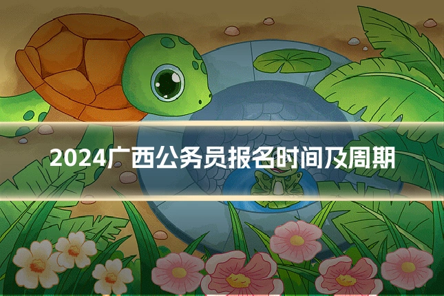 2024广西公务员报名时间及周期