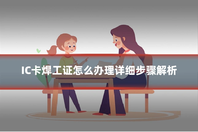 IC卡焊工证怎么办理详细步骤解析