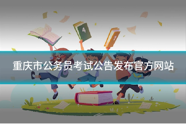 重庆市公务员考试公告发布官方网站