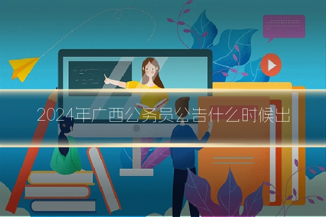 2024年广西公务员公告什么时候出