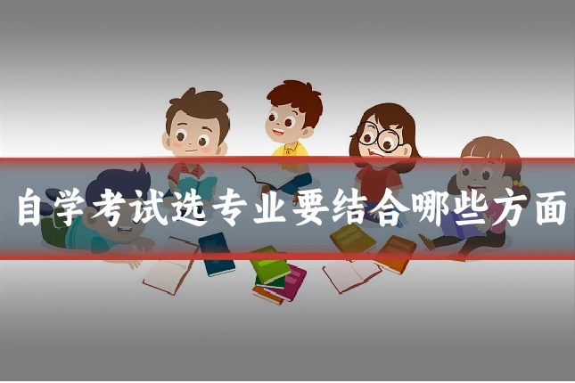 自学考试选专业要结合哪些方面