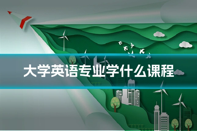 大学英语专业学什么课程