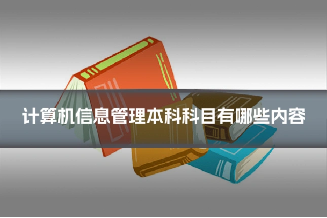 计算机信息管理本科科目有哪些内容