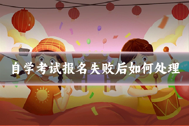 自学考试报名失败后如何处理