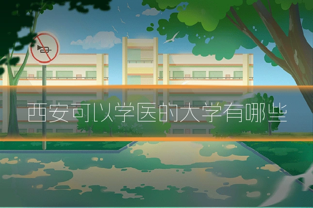 西安可以学医的大学有哪些