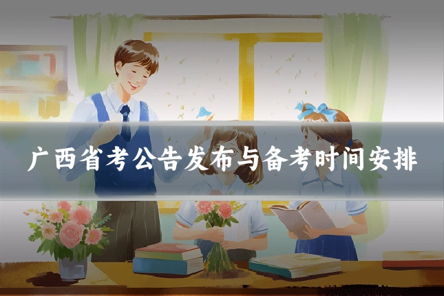 广西省考公告发布与备考时间安排