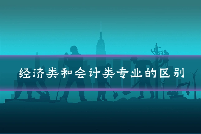 经济类和会计类专业的区别