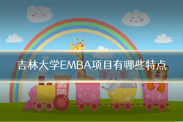 吉林大学EMBA项目有哪些特点
