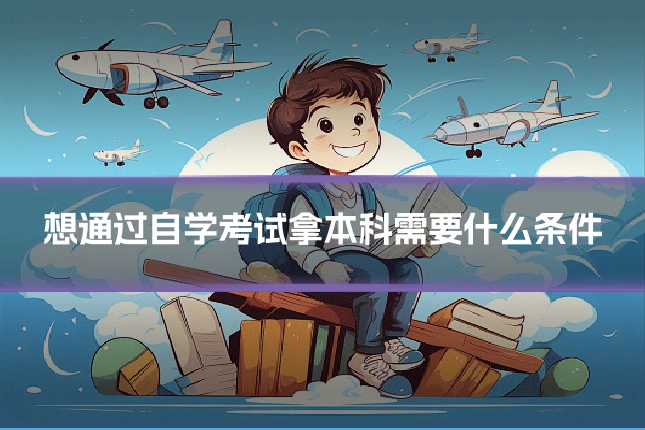 想通过自学考试拿本科需要什么条件