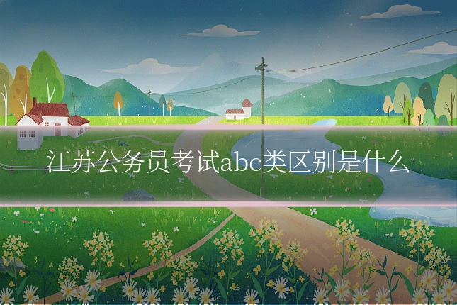 江苏公务员考试abc类区别是什么