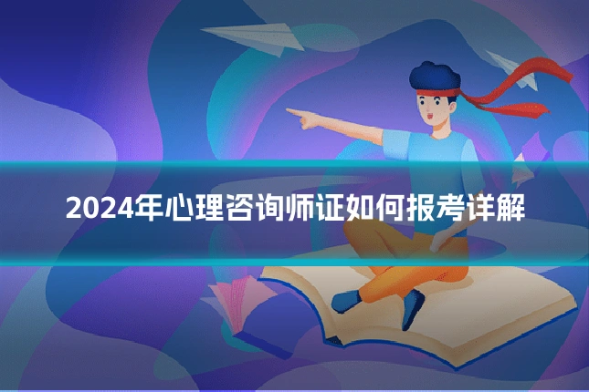 2024年心理咨询师证如何报考详解
