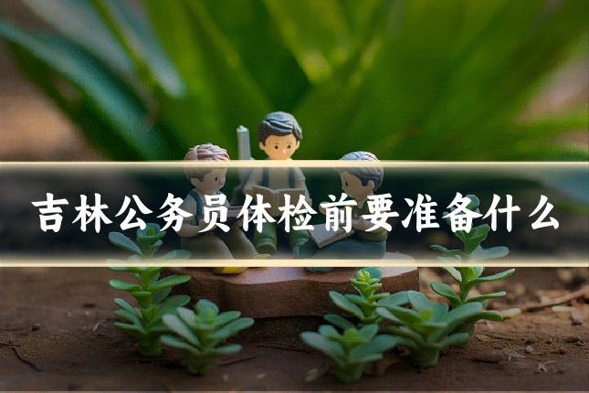 吉林公务员体检前要准备什么