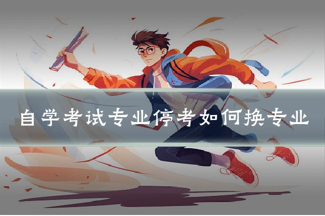 自学考试专业停考如何换专业