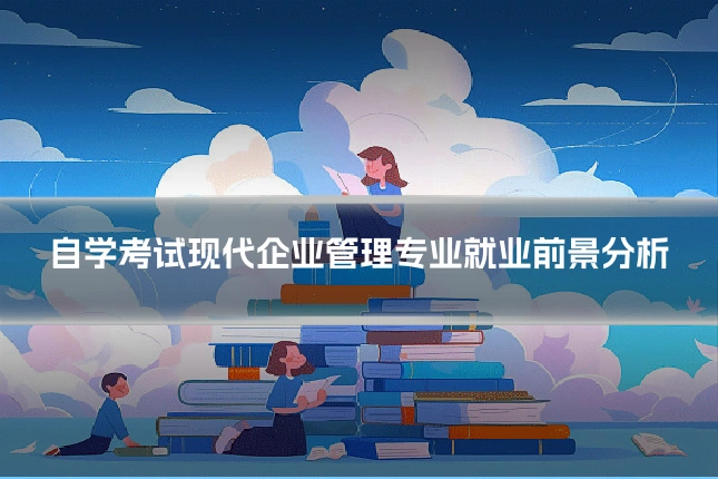 自学考试现代企业管理专业就业前景分析