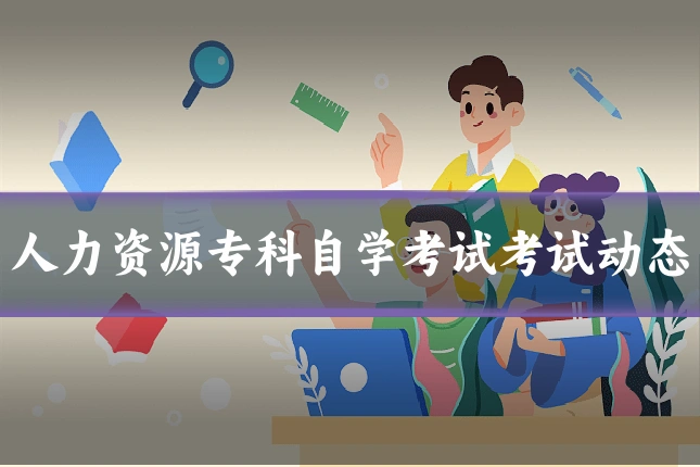人力资源专科自学考试考试动态