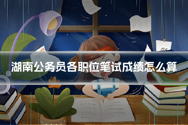 湖南公务员各职位笔试成绩怎么算