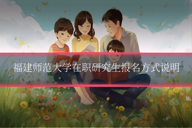 福建师范大学在职研究生报名方式说明