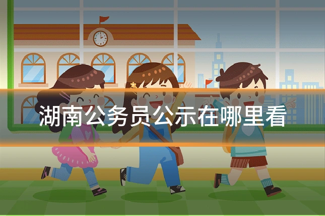 湖南公务员公示在哪里看