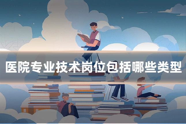 医院专业技术岗位包括哪些类型