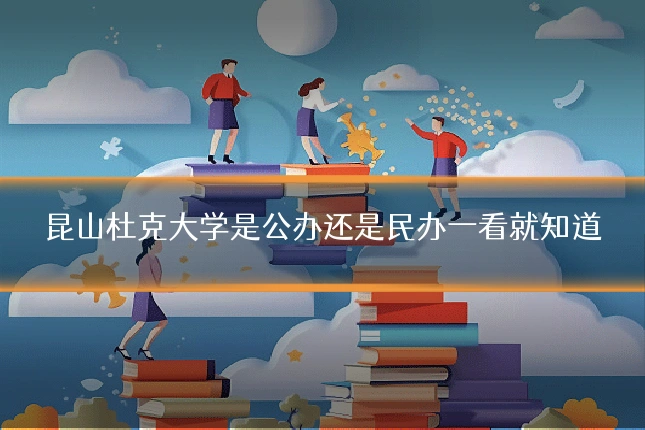 昆山杜克大学是公办还是民办一看就知道