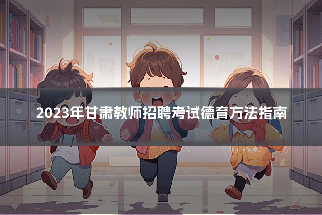 2023年甘肃教师招聘考试德育方法指南
