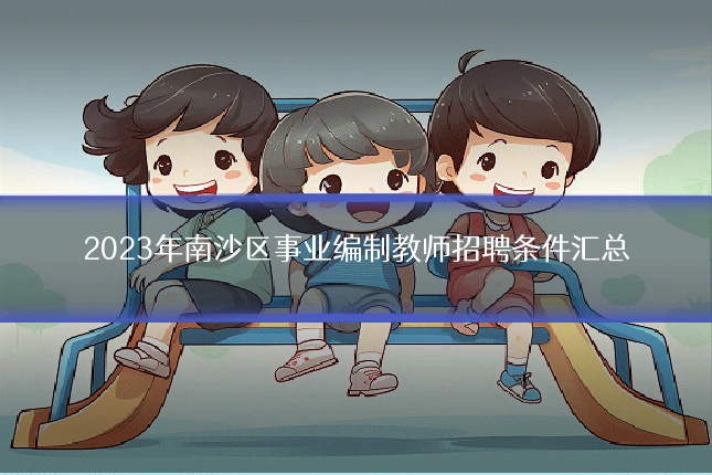 2023年南沙区事业编制教师招聘条件汇总