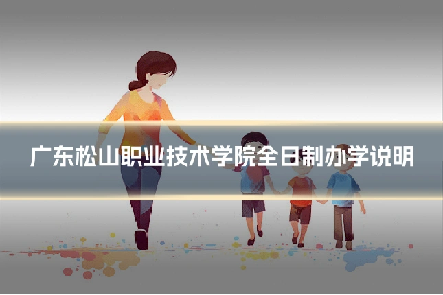 广东松山职业技术学院全日制办学说明