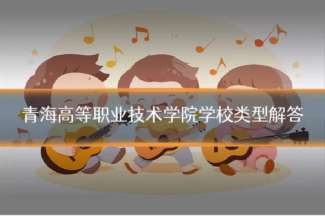 青海高等职业技术学院学校类型解答