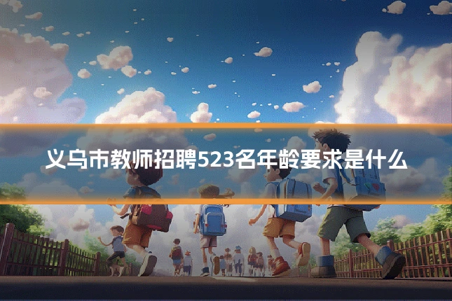 义乌市教师招聘523名年龄要求是什么