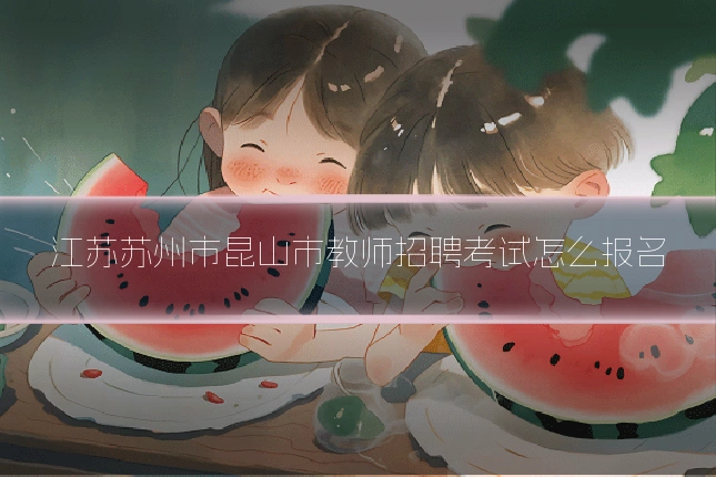 江苏苏州市昆山市教师招聘考试怎么报名