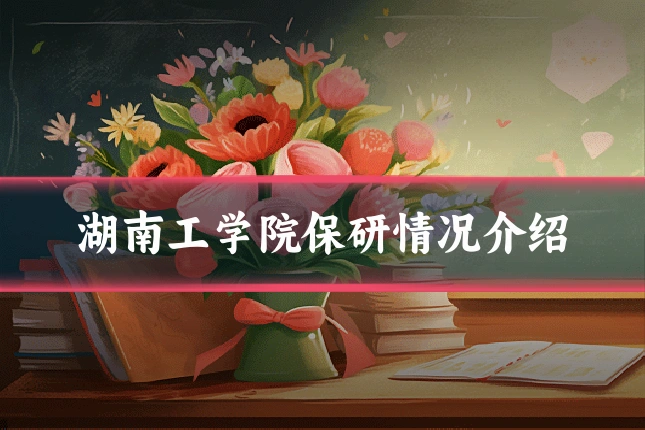 湖南工学院保研情况介绍