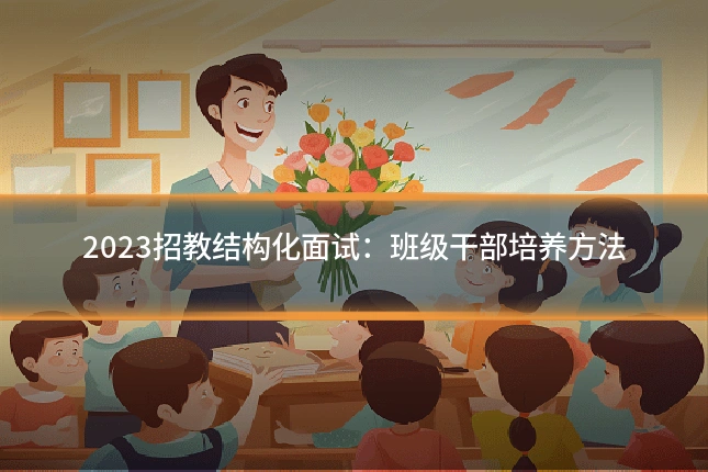 2023招教结构化面试:班级干部培养方法
