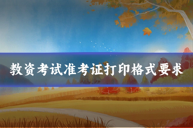 教资考试准考证打印格式要求