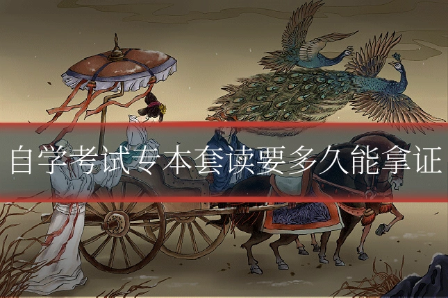 自学考试专本套读要多久能拿证