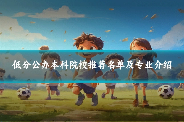 低分公办本科院校推荐名单及专业介绍
