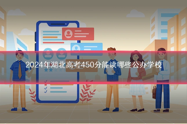 2024年湖北高考450分能读哪些公办学校