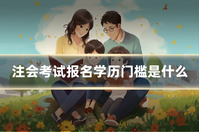 注会考试报名学历门槛是什么