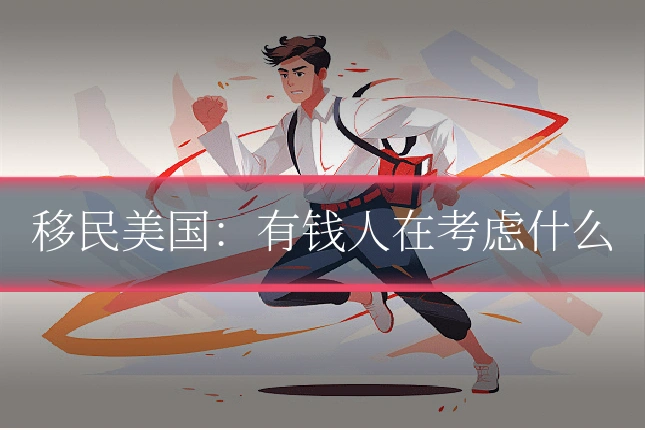 移民美国:有钱人在考虑什么