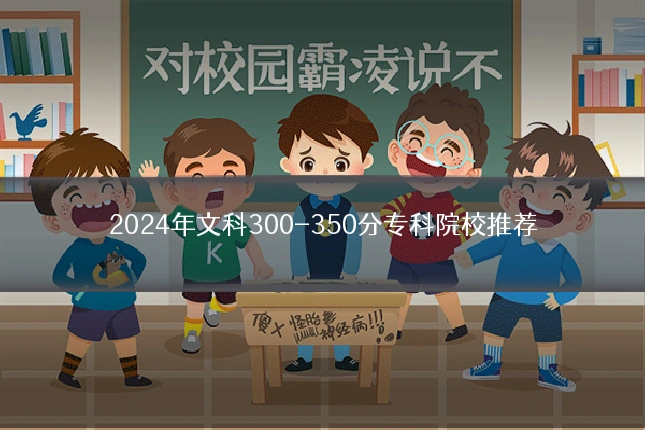 2024年文科300-350分专科院校推荐