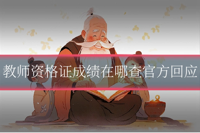 教师资格证成绩在哪查官方回应