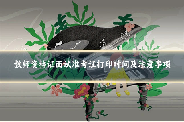 教师资格证面试准考证打印时间及注意事项