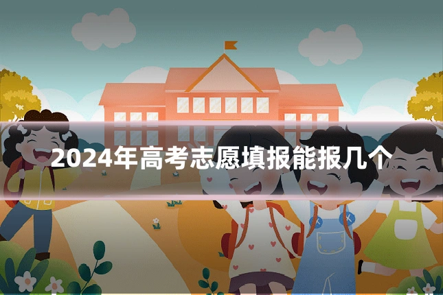 2024年高考志愿填报能报几个