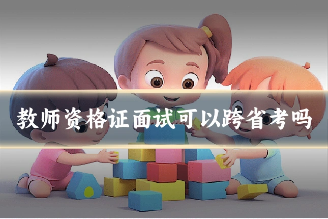 教师资格证面试可以跨省考吗