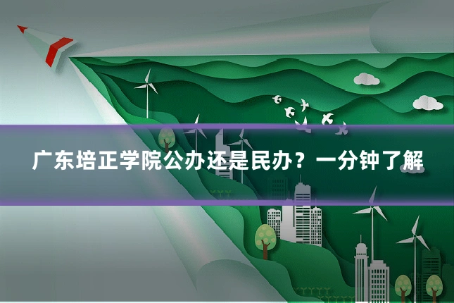 广东培正学院公办还是民办?一分钟了解
