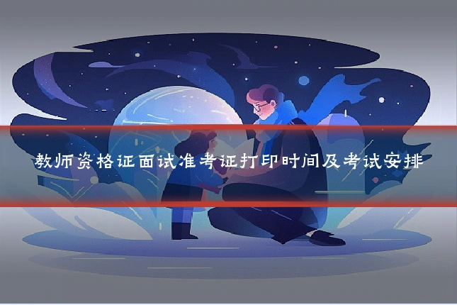 教师资格证面试准考证打印时间及考试安排