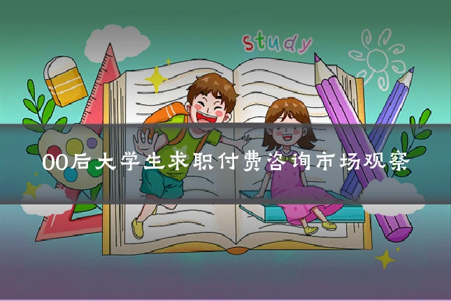 00后大学生求职付费咨询市场观察