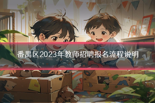 番禺区2023年教师招聘报名流程说明